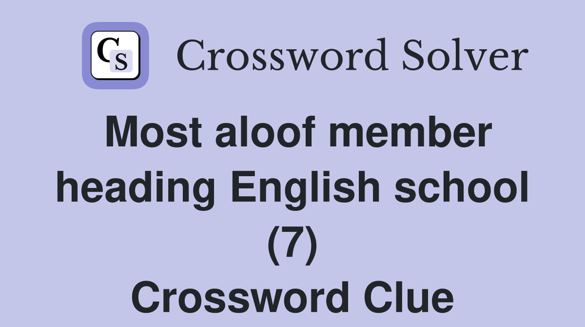 Most aloof member heading English school (7) Crossword Clue
