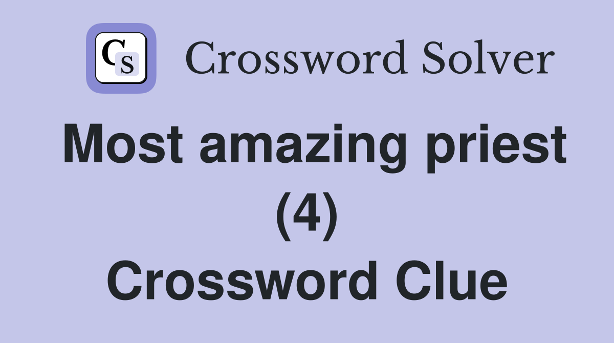 Most amazing priest (4) Crossword Clue