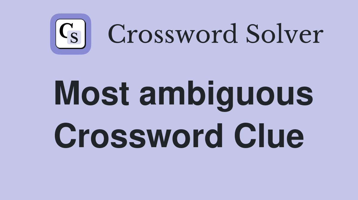 Most ambiguous Crossword Clue