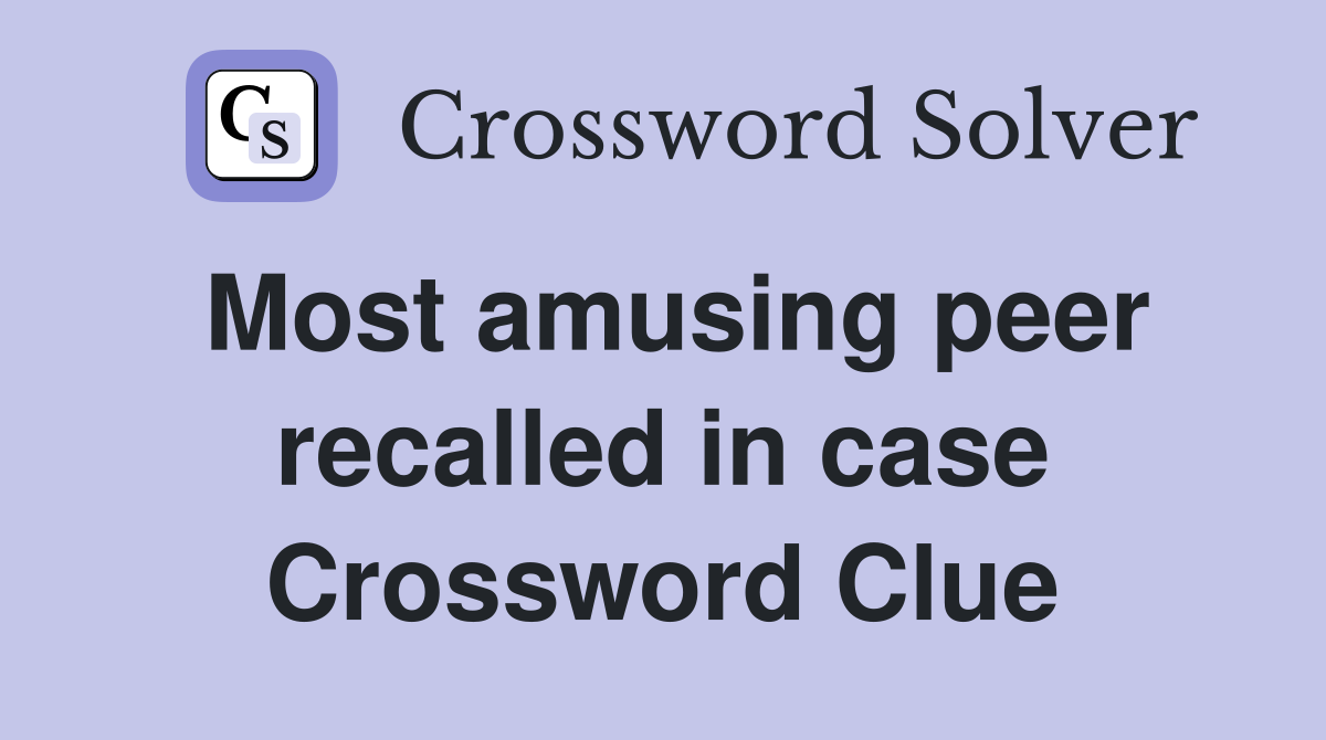 Most amusing peer recalled in case Crossword Clue