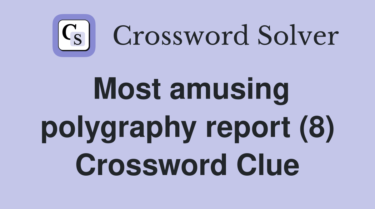 Most amusing polygraphy report (8) Crossword Clue