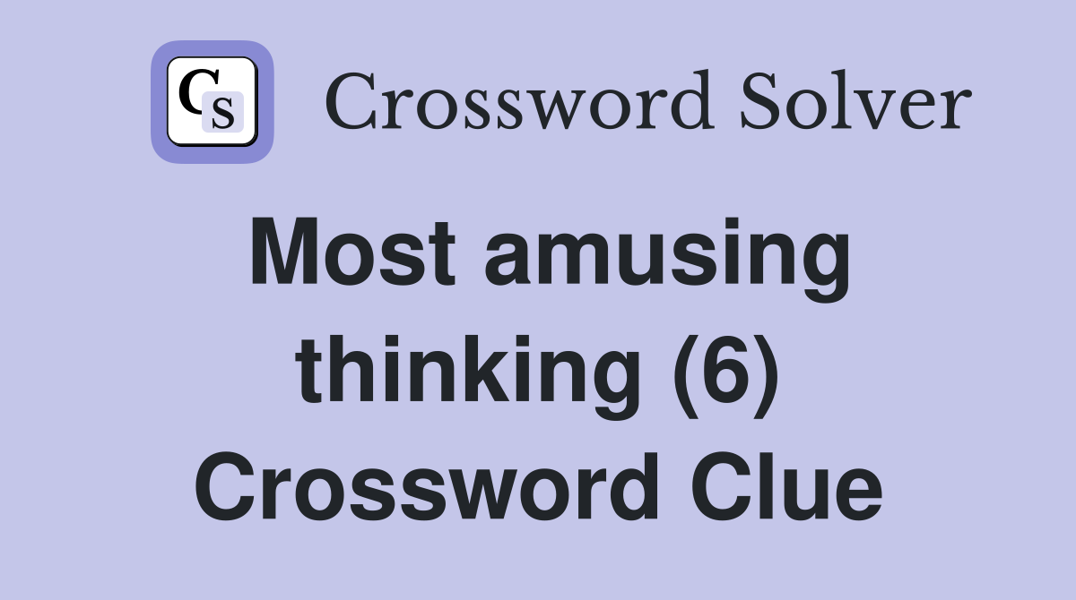 Most amusing thinking (6) Crossword Clue