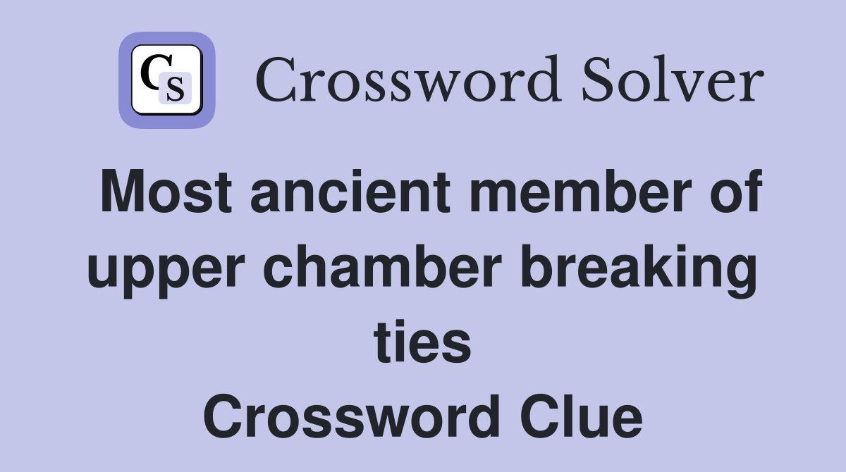 Most ancient member of upper chamber breaking ties Crossword Clue