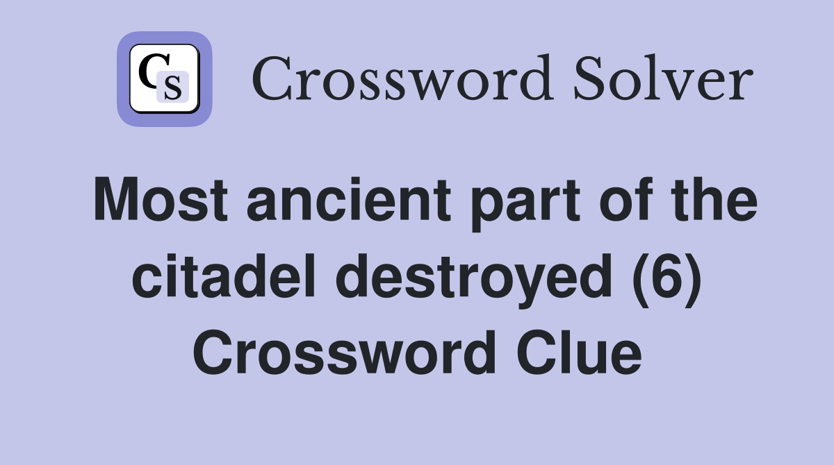 Most ancient part of the citadel destroyed (6) Crossword Clue