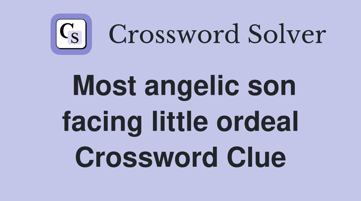 Most angelic son facing little ordeal Crossword Clue