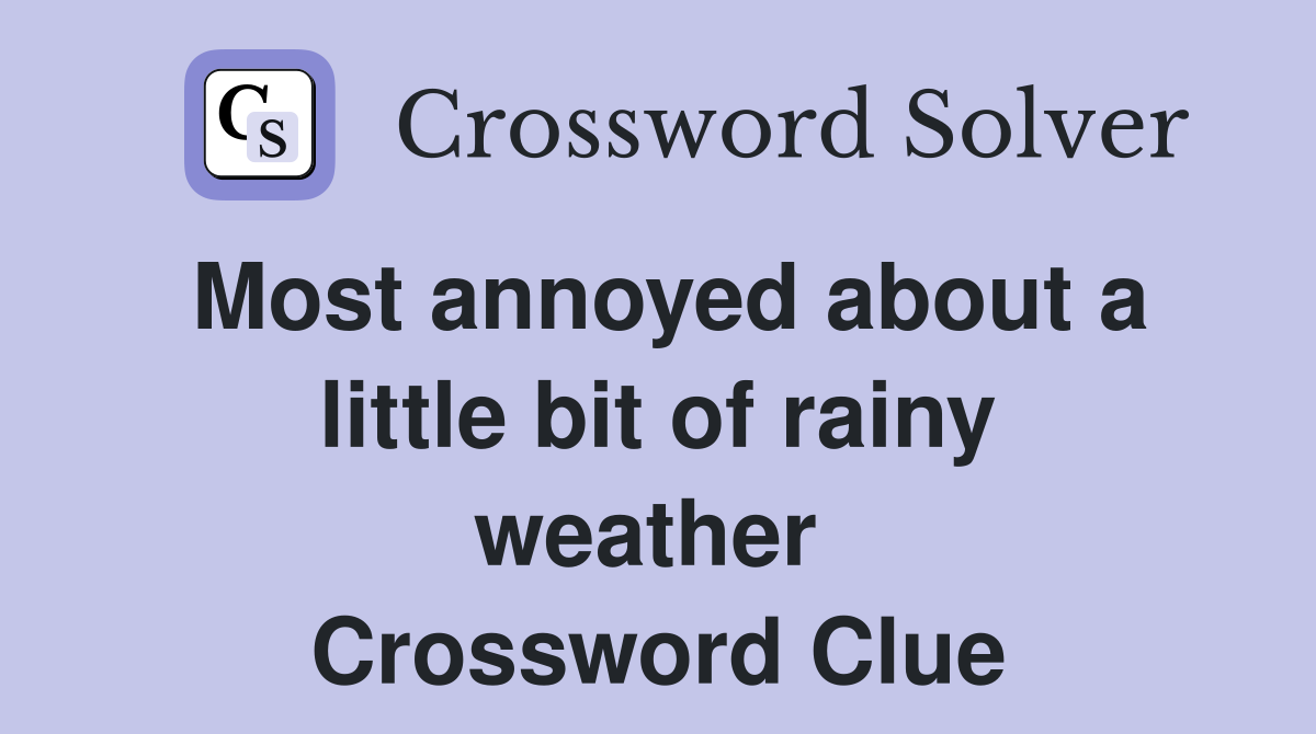 Most annoyed about a little bit of rainy weather  Crossword Clue