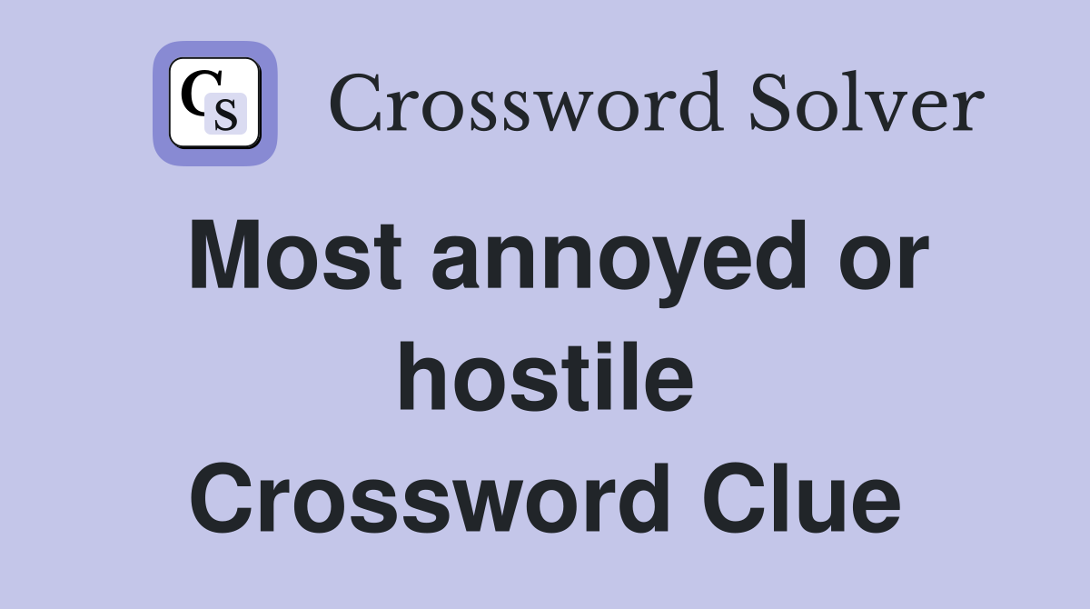 Most annoyed or hostile Crossword Clue