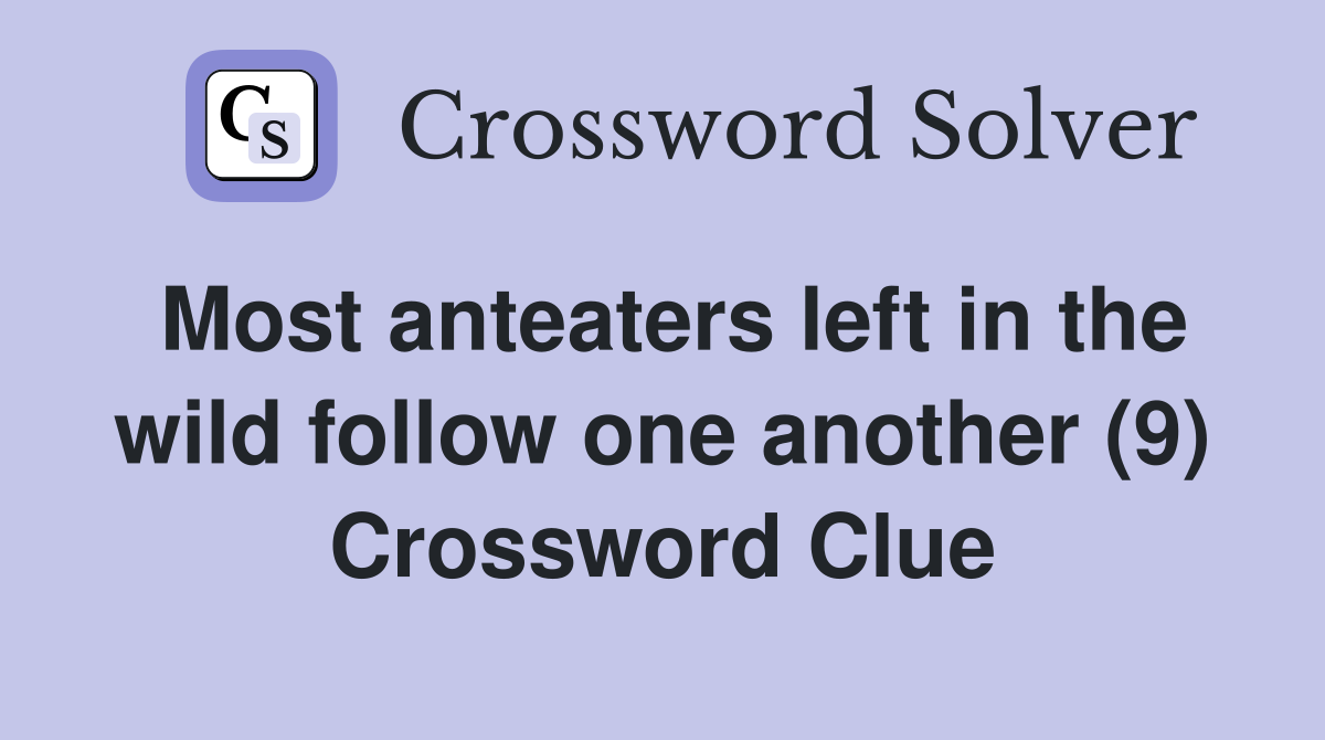 Most anteaters left in the wild follow one another (9) Crossword Clue