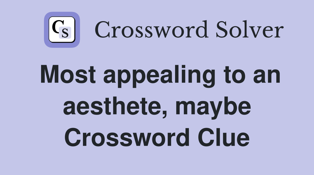 Most appealing to an aesthete, maybe Crossword Clue