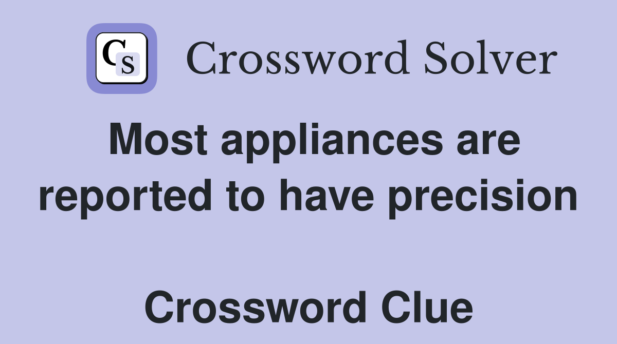 Most appliances are reported to have precision  Crossword Clue
