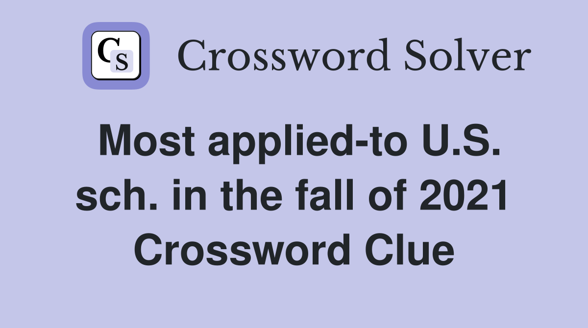 Most applied-to U.S. sch. in the fall of 2021 Crossword Clue