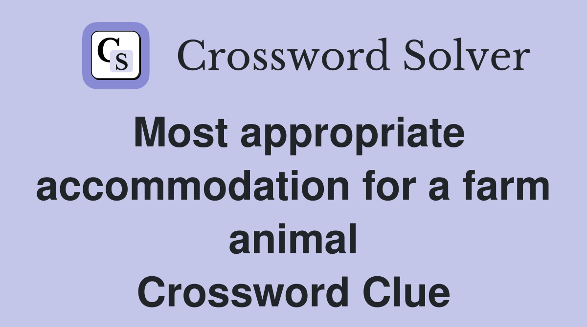 Most appropriate accommodation for a farm animal Crossword Clue