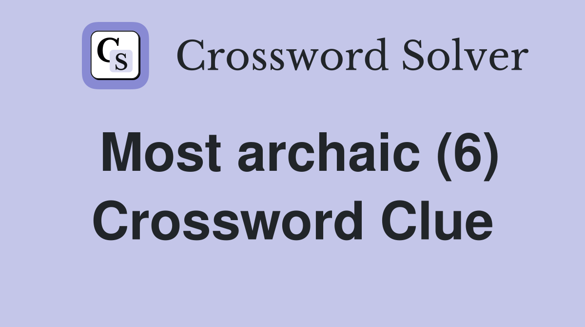 Most archaic (6) Crossword Clue