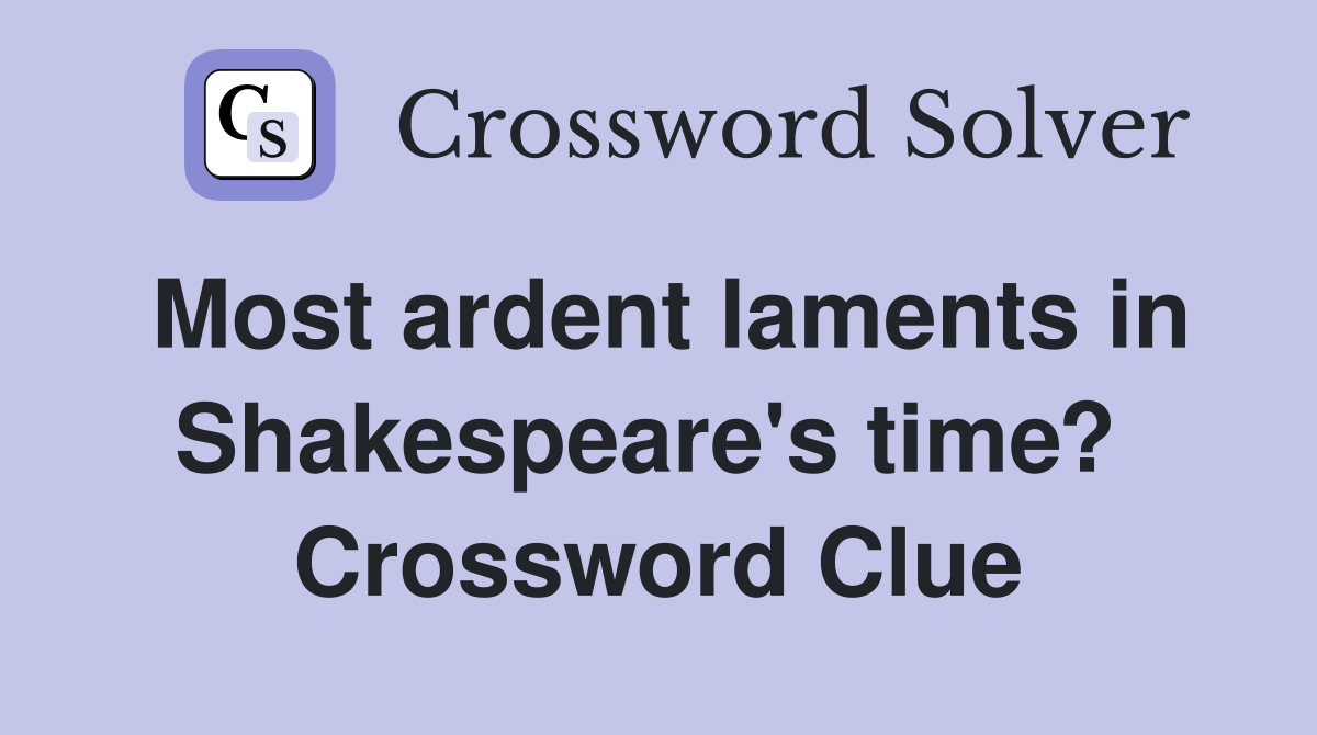 Most ardent laments in Shakespeare's time?  Crossword Clue
