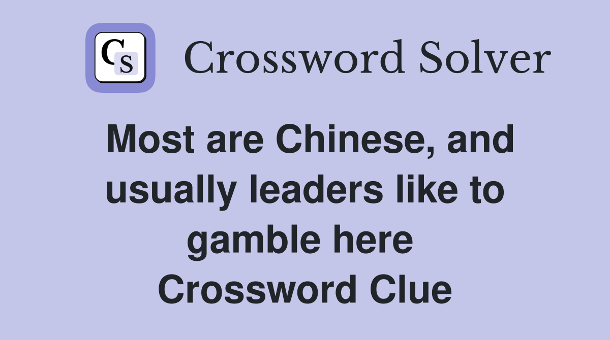 Most are Chinese, and usually leaders like to gamble here  Crossword Clue