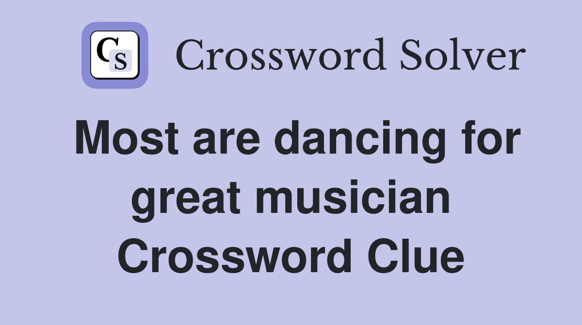 Most are dancing for great musician Crossword Clue