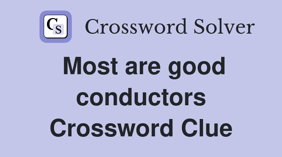 Most are good conductors Crossword Clue