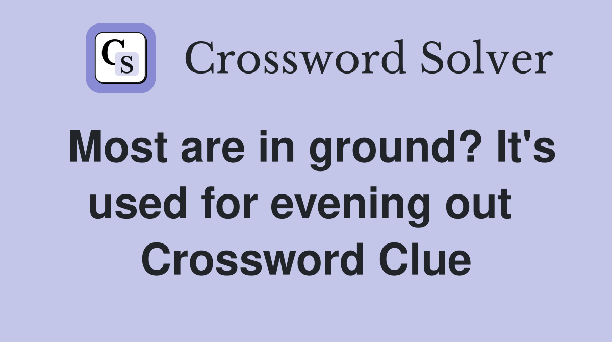 Most are in ground? It's used for evening out  Crossword Clue