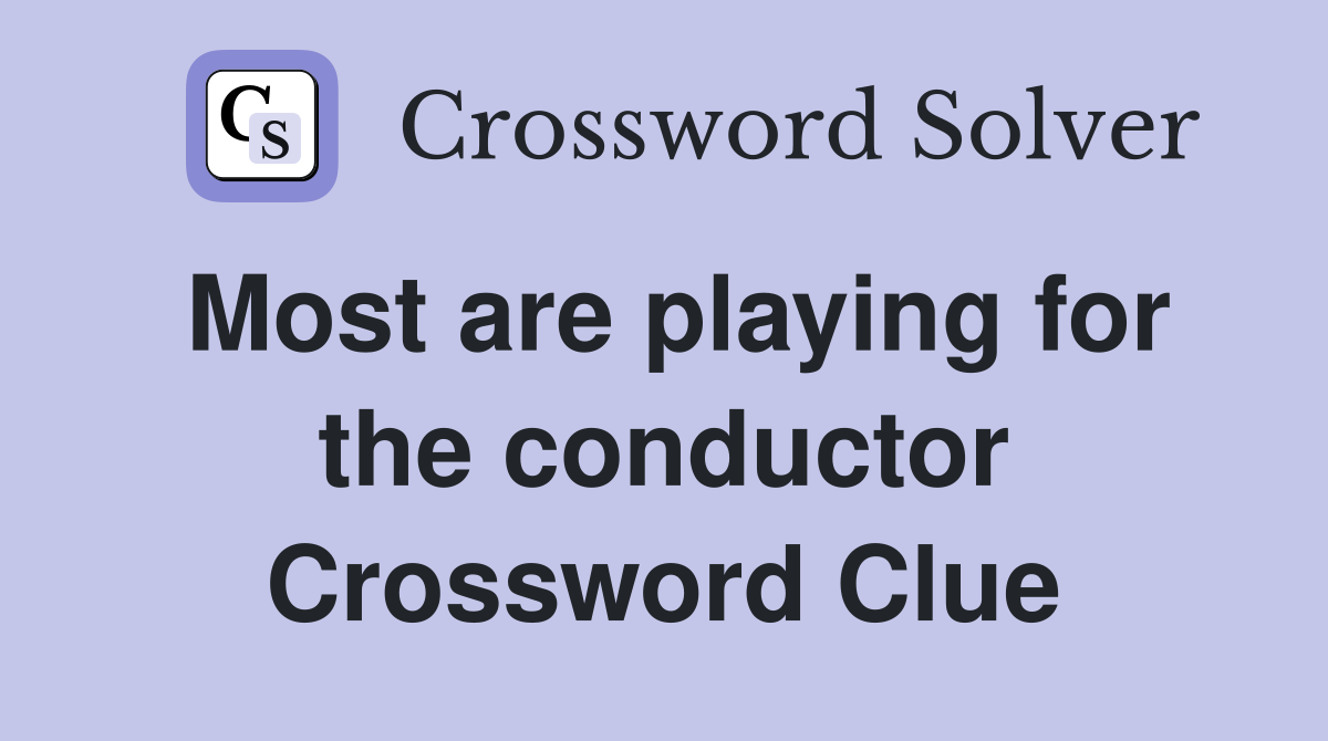 Most are playing for the conductor Crossword Clue