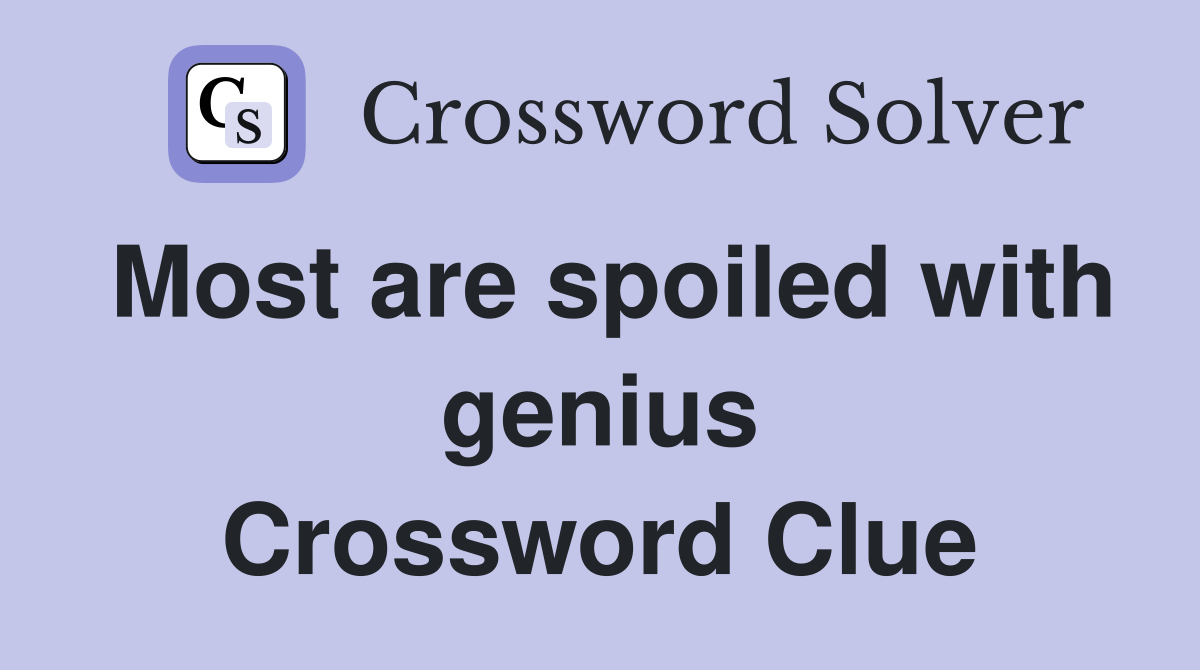 Most are spoiled with genius Crossword Clue