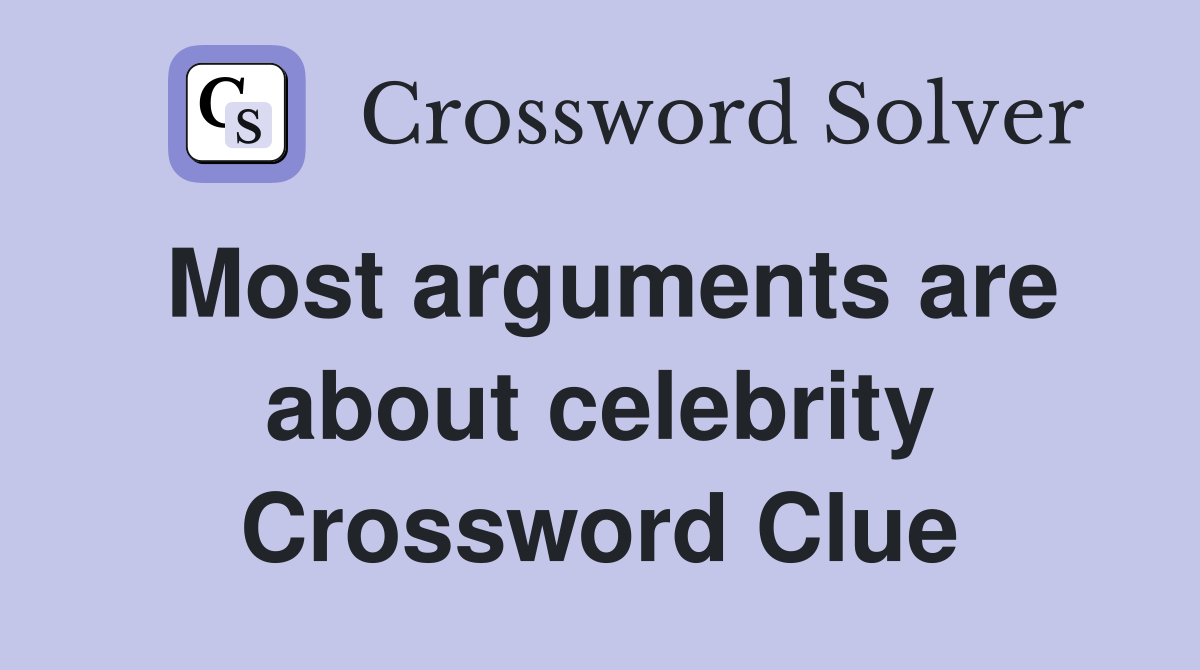 Most arguments are about celebrity Crossword Clue