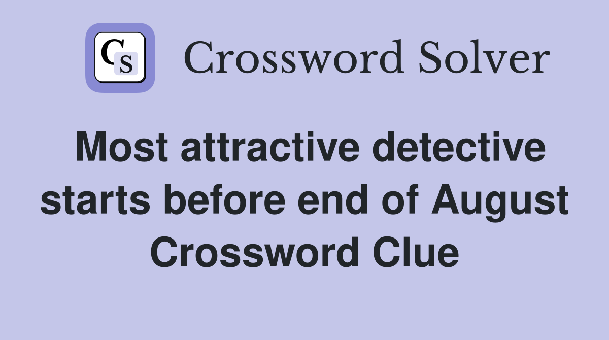Most attractive detective starts before end of August Crossword Clue