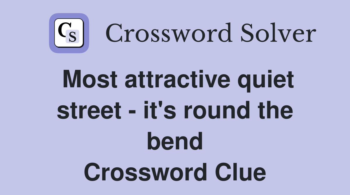 Most attractive quiet street - it's round the bend Crossword Clue