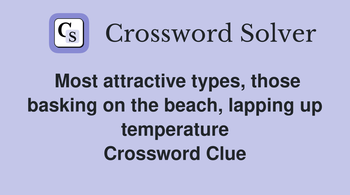 Most attractive types, those basking on the beach, lapping up temperature Crossword Clue