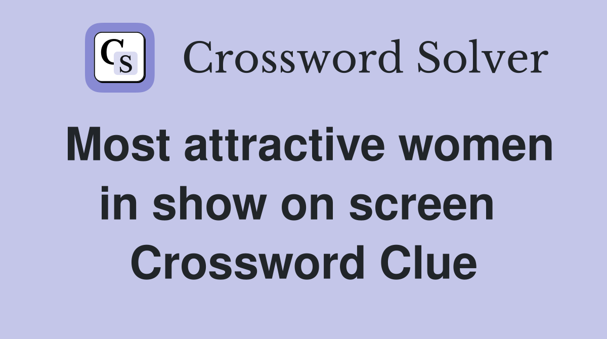 Most attractive women in show on screen  Crossword Clue