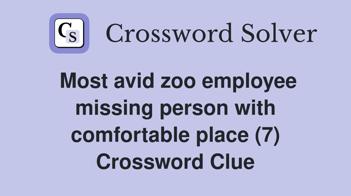 Most avid zoo employee missing person with comfortable place (7) Crossword Clue