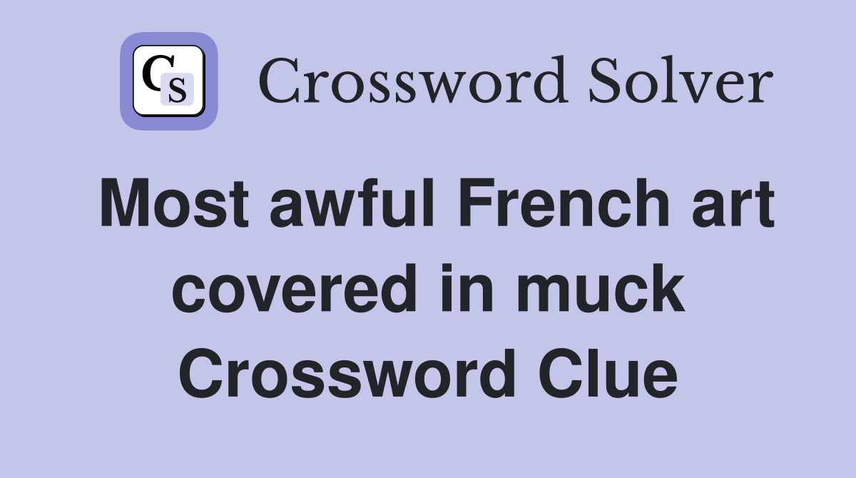 Most awful French art covered in muck Crossword Clue