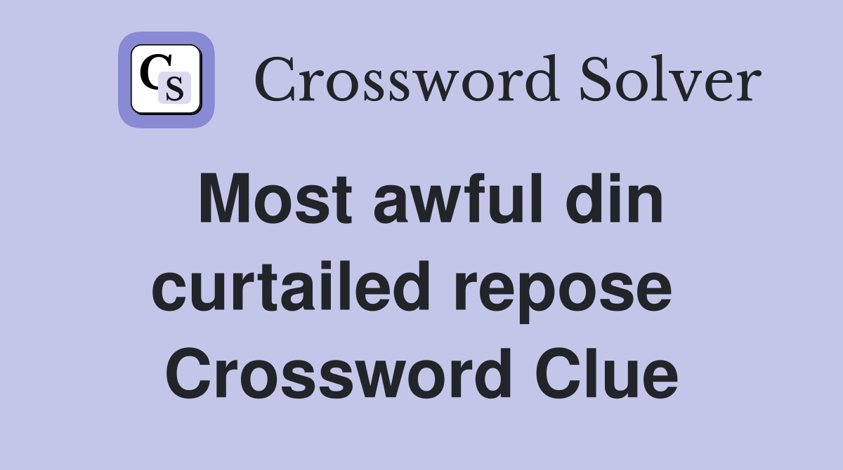 Most awful din curtailed repose  Crossword Clue