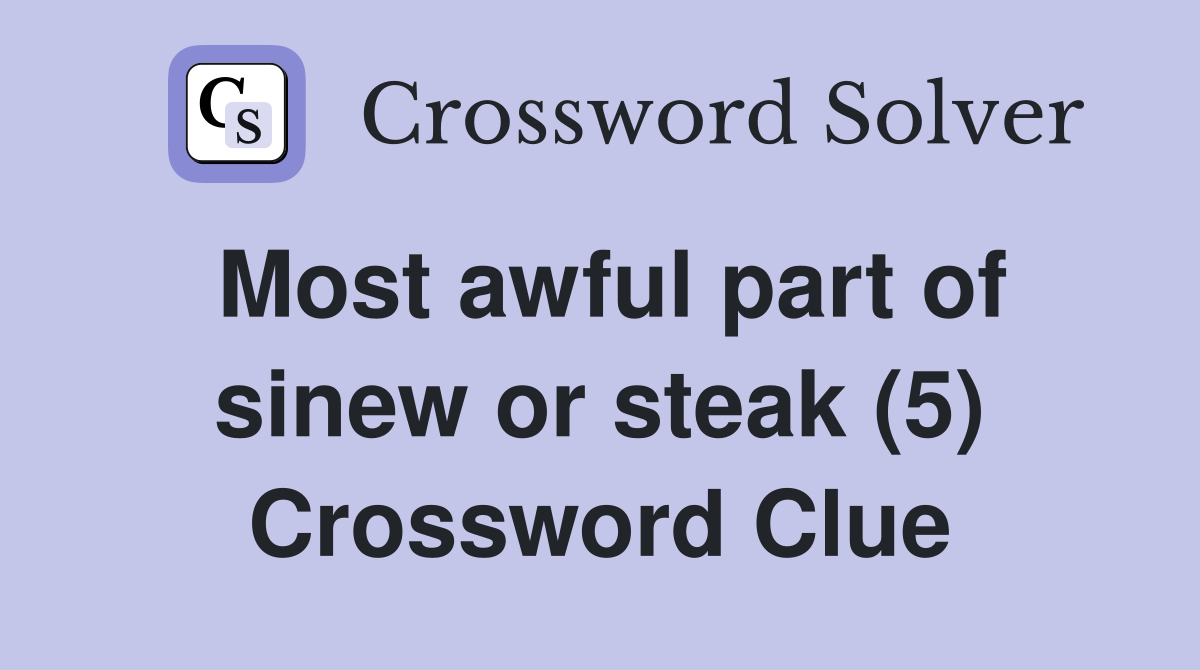 Most awful part of sinew or steak (5) Crossword Clue