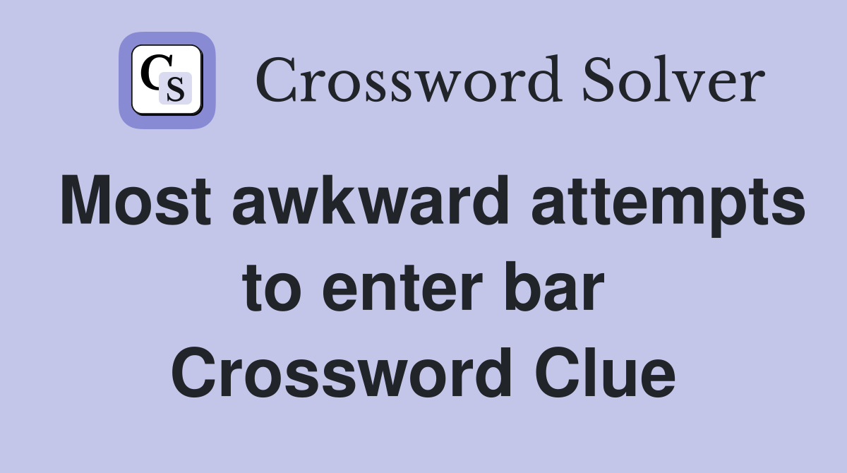 Most awkward attempts to enter bar Crossword Clue