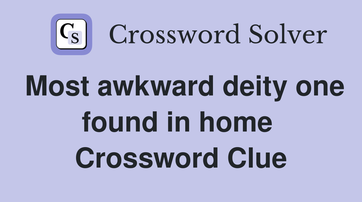 Most awkward deity one found in home  Crossword Clue