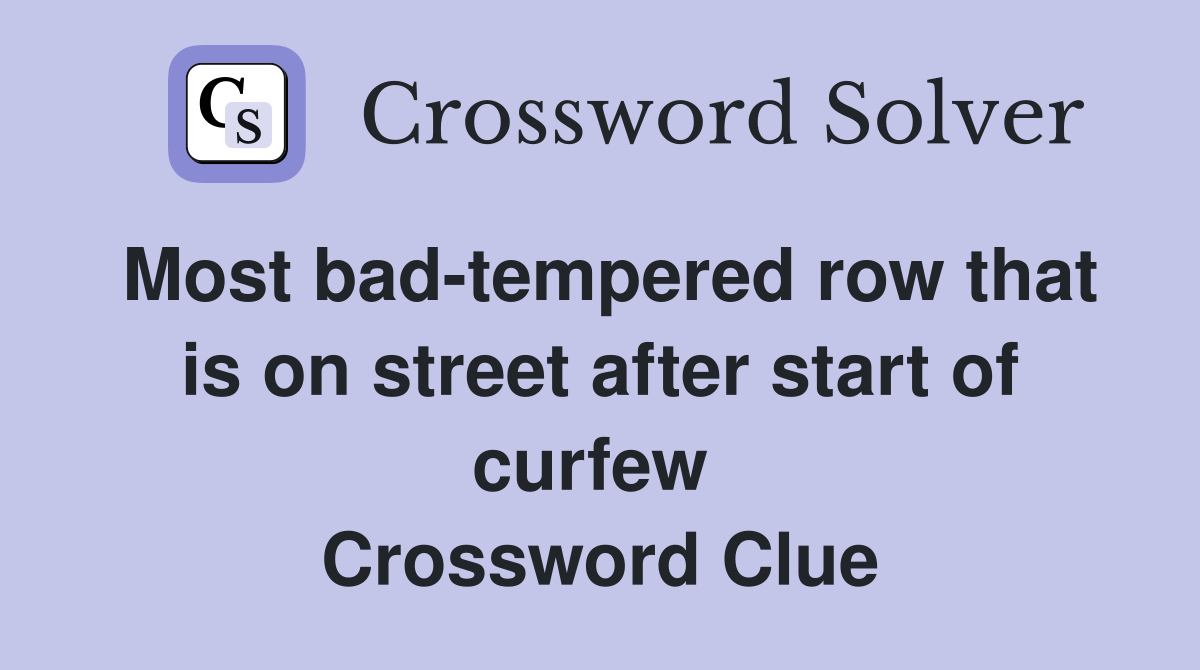 Most bad-tempered row that is on street after start of curfew  Crossword Clue