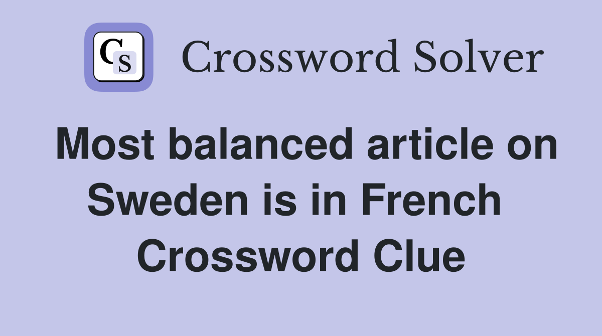 Most balanced article on Sweden is in French  Crossword Clue