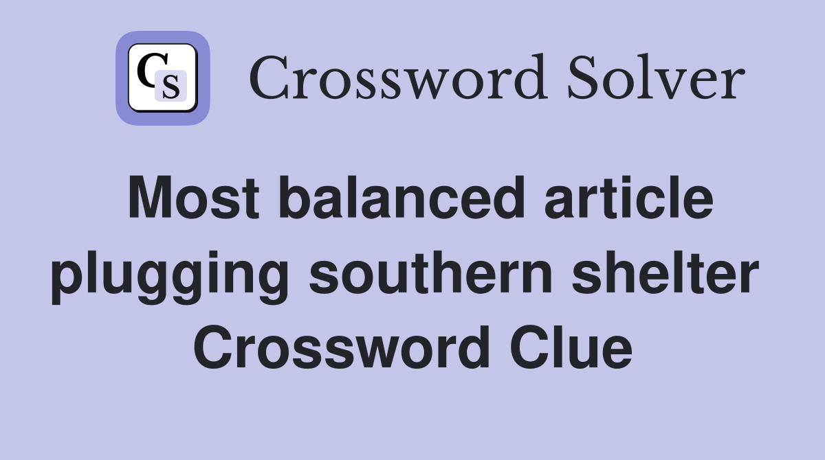 Most balanced article plugging southern shelter  Crossword Clue