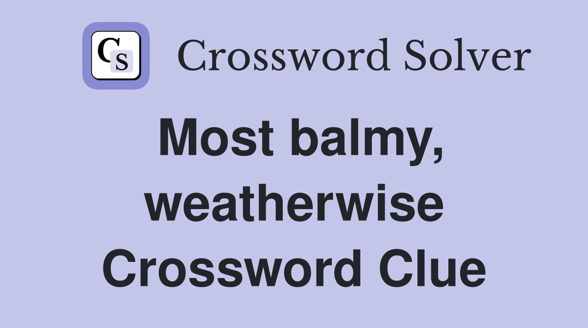 Most balmy, weatherwise Crossword Clue