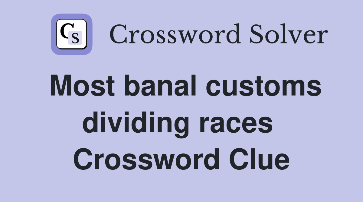 Most banal customs dividing races  Crossword Clue