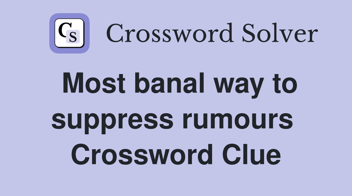 Most banal way to suppress rumours  Crossword Clue