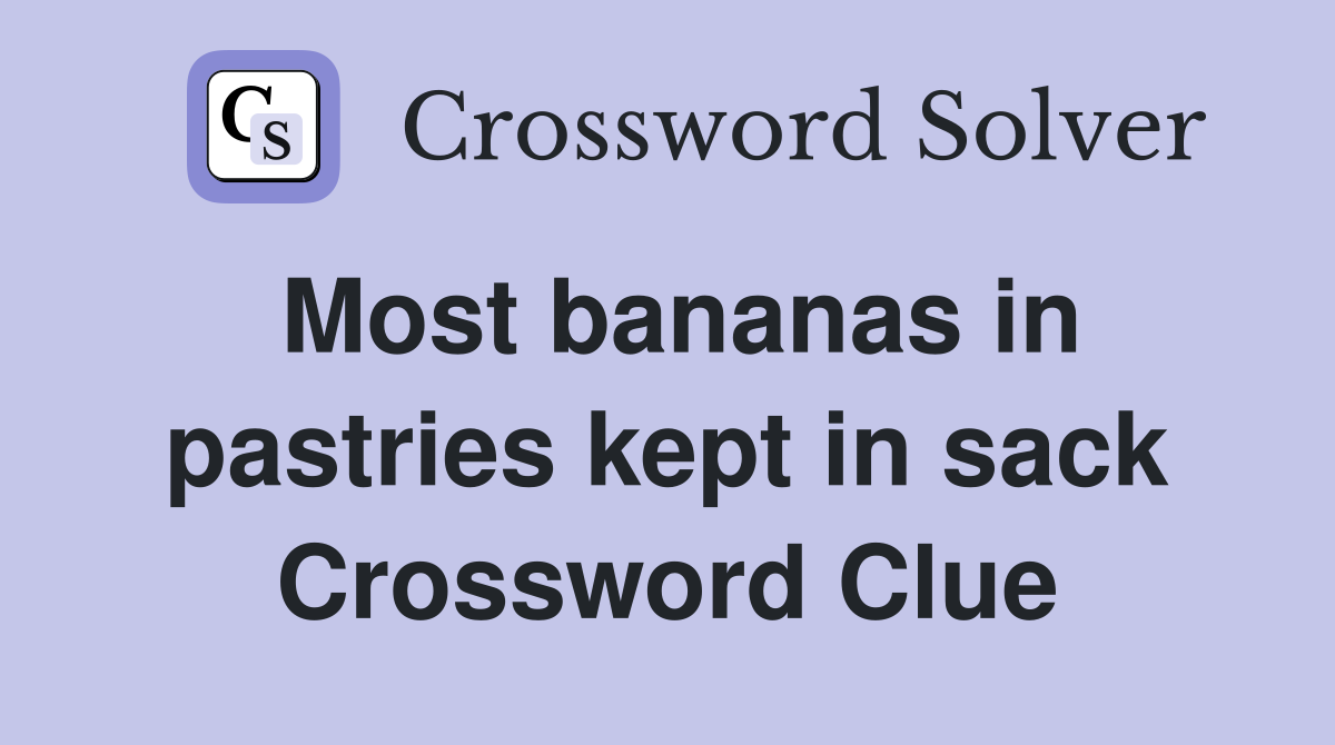 Most bananas in pastries kept in sack Crossword Clue