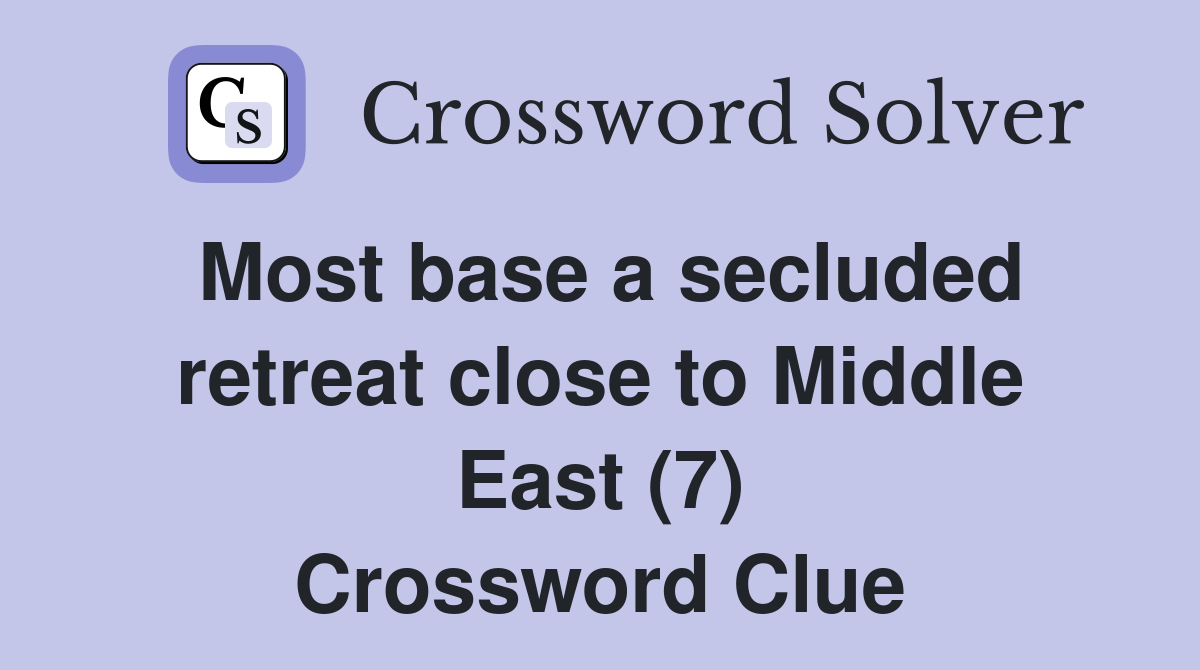 Most base a secluded retreat close to Middle East (7) Crossword Clue