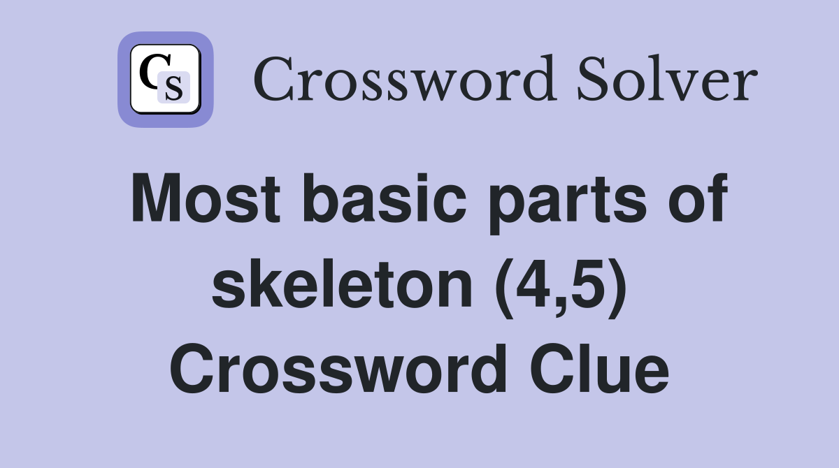 Most basic parts of skeleton (4,5) Crossword Clue