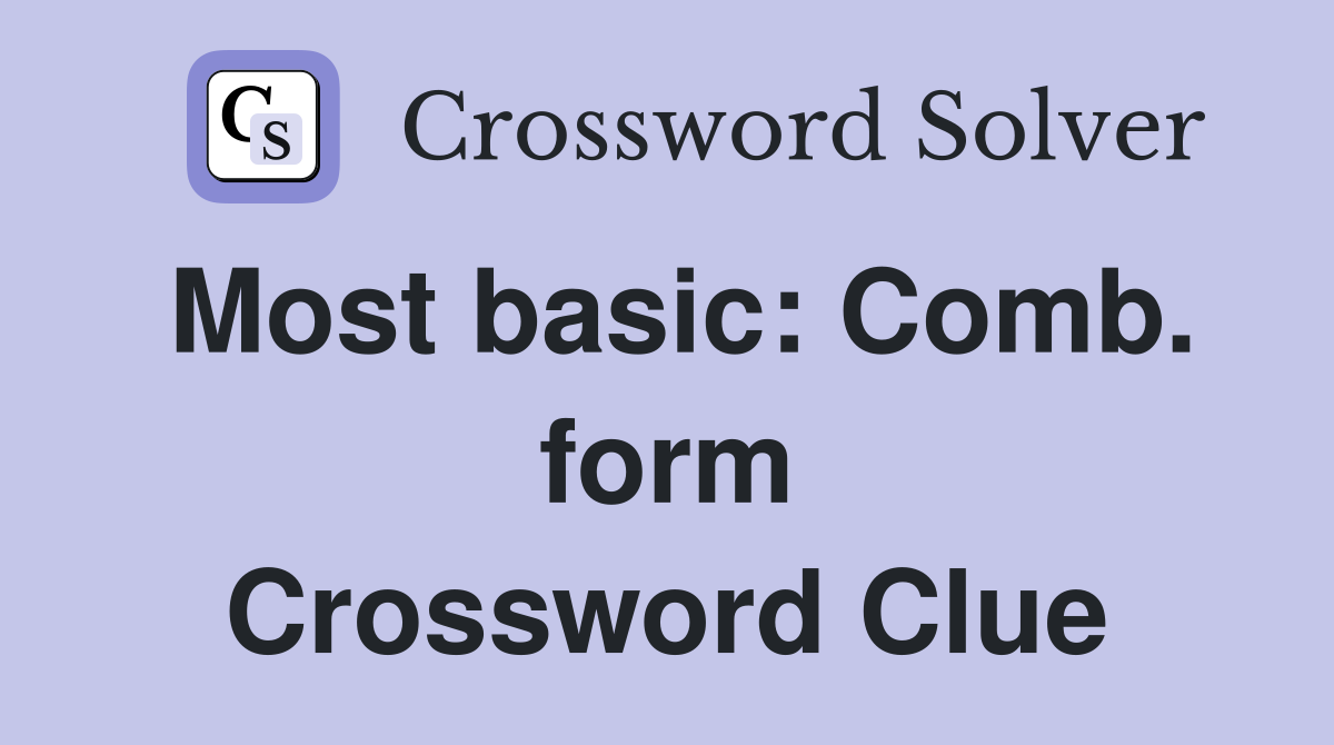Most basic: Comb. form Crossword Clue