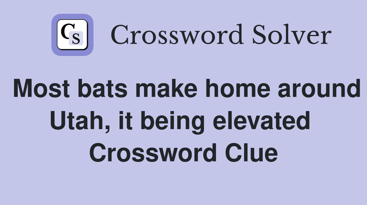 Most bats make home around Utah, it being elevated  Crossword Clue
