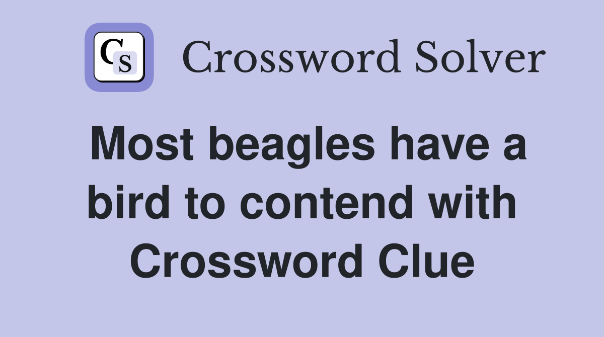 Most beagles have a bird to contend with Crossword Clue