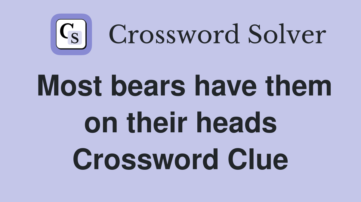 Most bears have them on their heads Crossword Clue