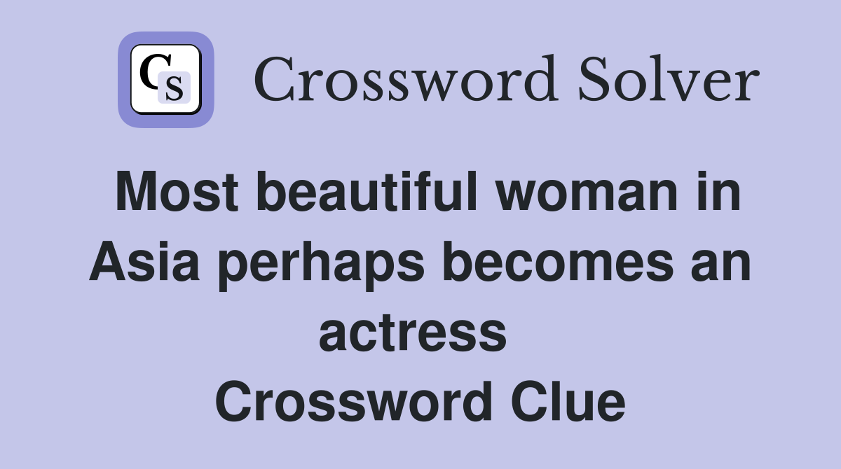 Most beautiful woman in Asia perhaps becomes an actress  Crossword Clue
