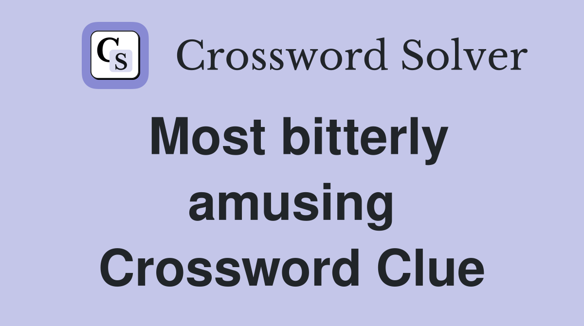 Most bitterly amusing Crossword Clue
